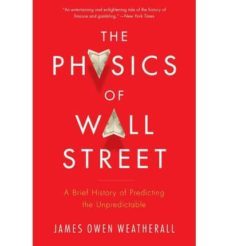 the physics of wall street: a brief histoy of predicting the unpr edictable-james owen weatherall-9780544112438