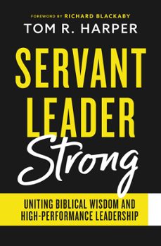 servant leader strong: uniting biblical wisdom and high-performance leadership (ebook)-tom harper-9780999467138
