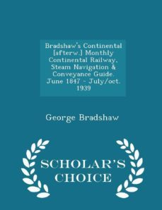 bradshaw s continental [afterw.] monthly continental railway, steam navigation & conveyance guide: june 1847 - juyly/oct 1939-george bradshaw-9781297033438
