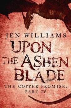 upon the ashen blade (the copper promise: part iv) (ebook)-jen williams-9781472219138