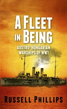 a fleet in being: austro-hungarian warships of wwi (ebook)-russell phillips-9781502257338