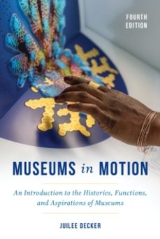 museums in motion: an introduction to the histories, functions, and aspirations of museums-juilee decker-9781538155738