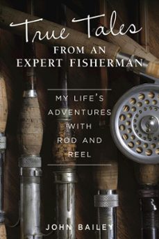 true tales from an expert fisherman (ebook)-john bailey-9781607655138