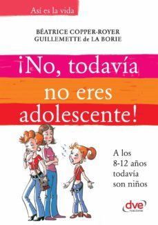 ¡no, todavia no eres adolescente!. a los 8-12 años todavia son niños (ebook)-beatrice copper royer-guillemette de la borie-9781683255338