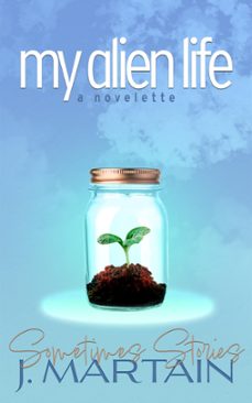 my alien life: a novelette (ebook)-j. martain-9781734275438
