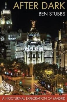 after dark: a nocturnal exploration of madrid-ben stubbs-9781909930438