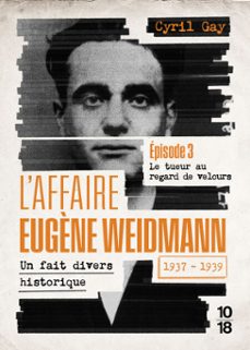 l'affaire eugène weidmann - un fait divers historique - 1937-1939 - volume 3 le tueur au regard de velours (ebook)-cyril gay-9782264087638