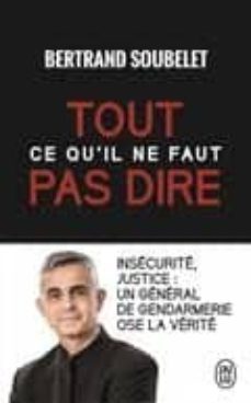 tout ce qu il ne faut pas dire : insecurite, justice : un general de gendarmerie ose la verite-bertrand soubelet-9782290137338
