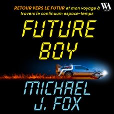 future boy : retour vers le futur et mon voyage a travers le continuum espace-temps (audiolibro)-michael j fox-9782386940538