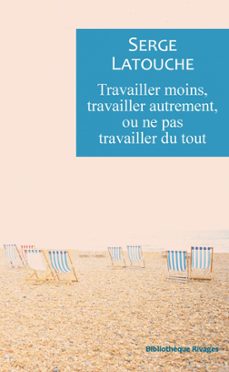 travailler moins, travailler autrement ou ne pas travailler de tout (ebook)-serge latouche-9782743654238