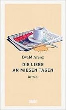 die liebe an miesen tagen-ewald arenz-9783755805038
