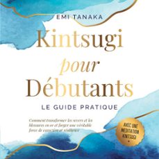 kintsugi pour debutants  le guide pratique : comment transformer les revers et les blessures en or et forger une veritable force de caractère et resilience  avec une meditation kintsugi (audiolibro)-emi tanaka-9783757636838