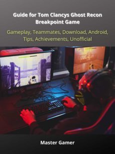 guide for tom clancys ghost recon breakpoint game, gameplay, teammates, download, android, tips, achievements, unofficial (ebook)-master gamer-9783986779238