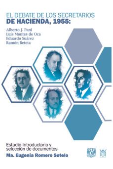 el debate de los secretarios de hacienda, 1955. alberto j. pani, luis montes de oca, eduardo suarez y ramon beteta (ebook)-maría eugenia romero sotelo-9786073050838