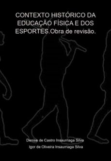 contexto historico da educaço fisica e dos esportes. (ebook)-castro insaurriaga silva / igor oliveira insaurriaga silva de de denise-9786500410938