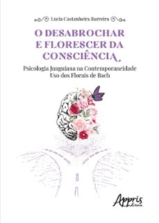 o desabrochar e florescer da consciencia: psicologia junguiana na contemporaneidade  uso dos florais de bach (ebook)-lucia castanheira barreira-9786525050638