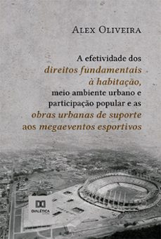 a efetividade dos direitos fundamentais a habitaço, meio ambiente urbano e participaço popular e as obras urbanas de suporte aos megaeventos esportivos (ebook)-alex oliveira-9786525249438