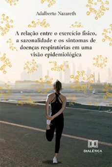 a relação entre o exercício físico, a sazonalidade e os sintomas de doenças respiratórias em uma visão epidemiológica (ebook)-adalberto nazareth-9786525290638