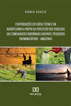 contribuiçes do curso tecnico em agropecuaria a partir da percepço dos egressos das comunidades ribeirinhas arapapa e pesqueiro em manacapuru  amazonas (ebook)-avânia araújo-9786525298238