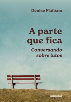 a parte que fica: conversando sobre lutos (ebook)-denise flaibam-9786528204038