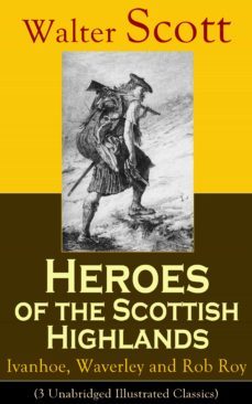 heroes of the scottish highlands: ivanhoe, waverley and rob roy (3 unabridged illustrated classics) (ebook)-9788026838838