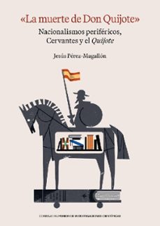 la muerte de don quijote. nacionalismos perifericos, cervantes y el quijote-jesus perez magallon-9788400113438