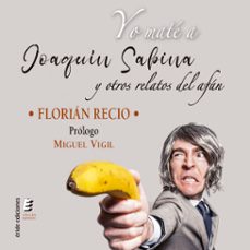 yo mate a joaquin sabina y otros relatos del afan (audiolibro)-florian recio-9788410051638