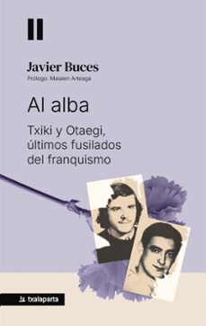 al alba - txiki y otaegi, los ultimos fusilados del franquismo-javier buces cabello-9788410246638