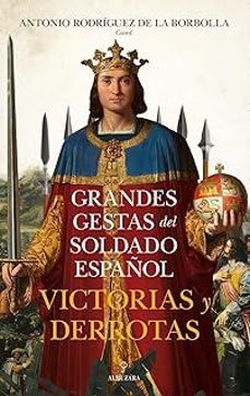 grandes gestas del soldado español. victorias y derrotas-antonio rodriguez de la borbolla-9788410523838
