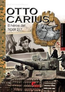 otto carius: el heroe del tiger 217-jose antonio marquez periano-9788412108538