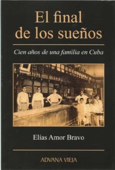 el final de los sueños. cien años de una familia en cuba-elias amor bravo-9788412129038