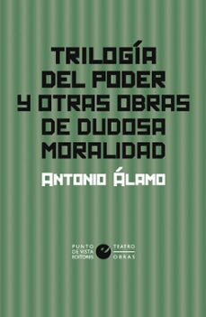 trilogia del poder y otras orbas de dudosa moralidad-antonio alamo-9788412747638