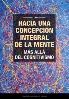hacia una concepcion integral de la mente. mas alla del cognitivismo (ebook)-david perez chico-9788413407838