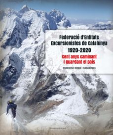 federacio d entitats excursionistes de catalunya 1920-2020. cent anys caminant i guardant el pais-francesc roma i casanovas-9788413560038
