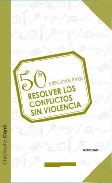 50 ejercicios para resolver los conflictos sin violencia-christophe carre-9788415612438