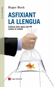 asfixiant la llengua: cronica delss atacs del pp contra el catala-roger buch i ros-9788415695738