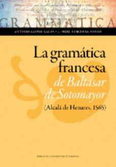 la gramatica francesa de baltasar de sotomayor (alcala de henares , 1565)-9788416272938