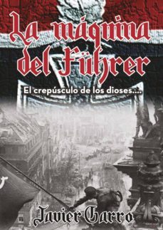 la maquina del fuhrer-francisco javier garro urruela-9788417110338