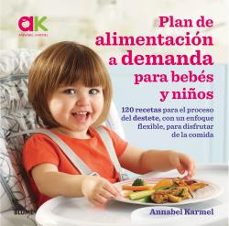 plan de alimentacion a demanda para bebes y niños: 120 recetas para el proceso de destete, con un enfoque flexible, para        disfrutar de la comida-annabel karmel-9788417492038