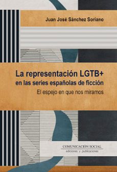 la representacion lgtb+ en las series españolas de ficcion-juan jose sanchez soriano-9788417600938