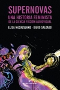 supernovas: una historia feminista de la ciencia ficcion audiovisual-elisa;salgado, diego mccausland-9788417800338