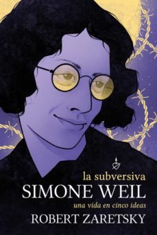 la subversiva simone weil: una vida en cinco ideas-robert zaretsky-9788418403538
