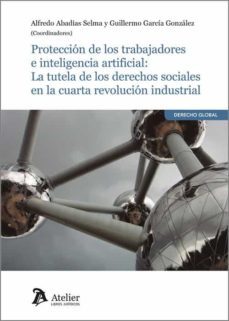 proteccion de los trabajadores e inteligencia artificial:la tutela de los derechos sociales en la cuarta revolucion industrial-alfredo abadias selma-9788418780738