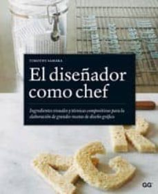 el diseñador como chef: ingredientes visuales y tecnicas composit ivas para la elaboracion de grandes recetas de diseñador grafico-9788425223938