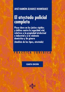 el atestado policial completo (4ª ed.): pieza clave en los juicios rapidos y delitos contra la seguridad vial, relativos a  la propiedad intelectual e industrial y a la violencia domestica y de-9788430971138