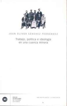 trabajo, politica e ideologia en una cuenca minera-juan oliver sanchez fernandez-9788432311338