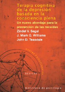terapia cognitiva de la depresion basada en la nueva consciencia plena. un nuevo abordaje para la prevencion de las recaidas-zindel v. segal-j. mark g. william-john d. teasdale-9788433021038