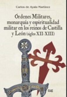 ordenes militares, monarquia y espiritualidad militar en los reinos de castilla y leon (siglos xii-xiii)-9788433858238