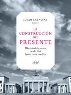 la construccion del presente: el mundo de 1848 a nuestros dias-9788434409538