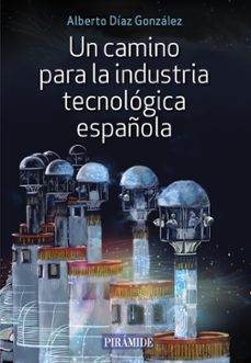 un camino para la industria tecnologica española-alberto diaz gonzalez-9788436846638